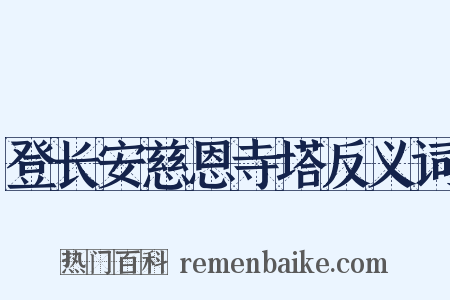 登长安慈恩寺塔反义词是什么意思的图片